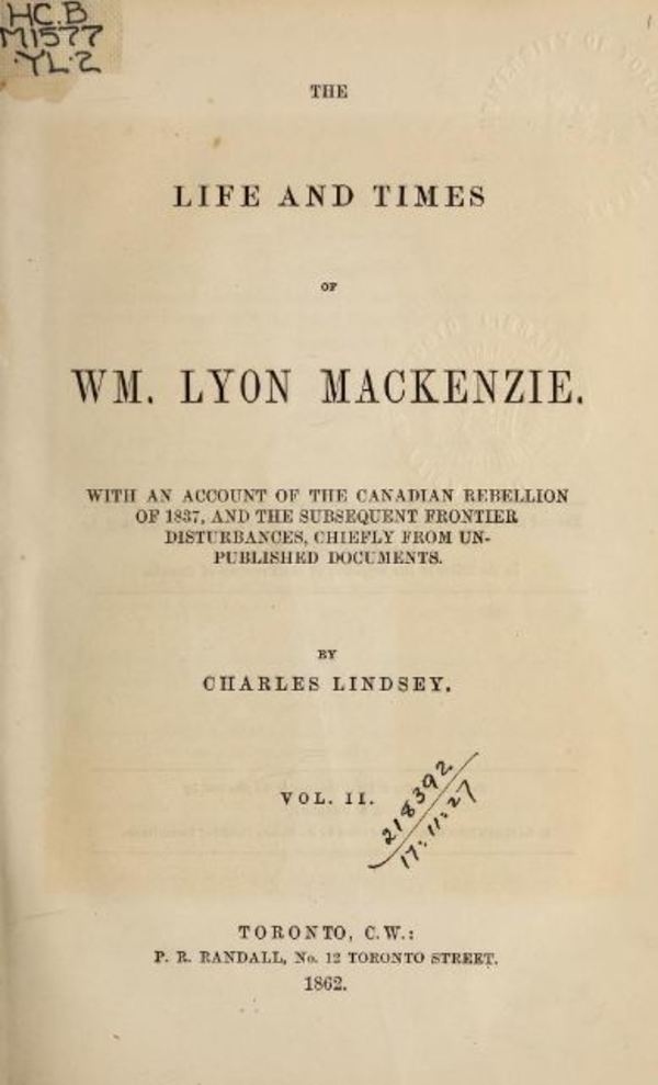 Titre original&nbsp;:  The life and times of William Lyon Mackenzie : with an account of the Canadian Rebellion of 1837, and the subsequent frontier disturbances, chiefly from unpublished documents, Vol. II. By Charles Lindsey. Publication date 1862. Publisher: P. R. Randall. From: https://archive.org/details/lifetimesofwilli02lind/page/n7. 